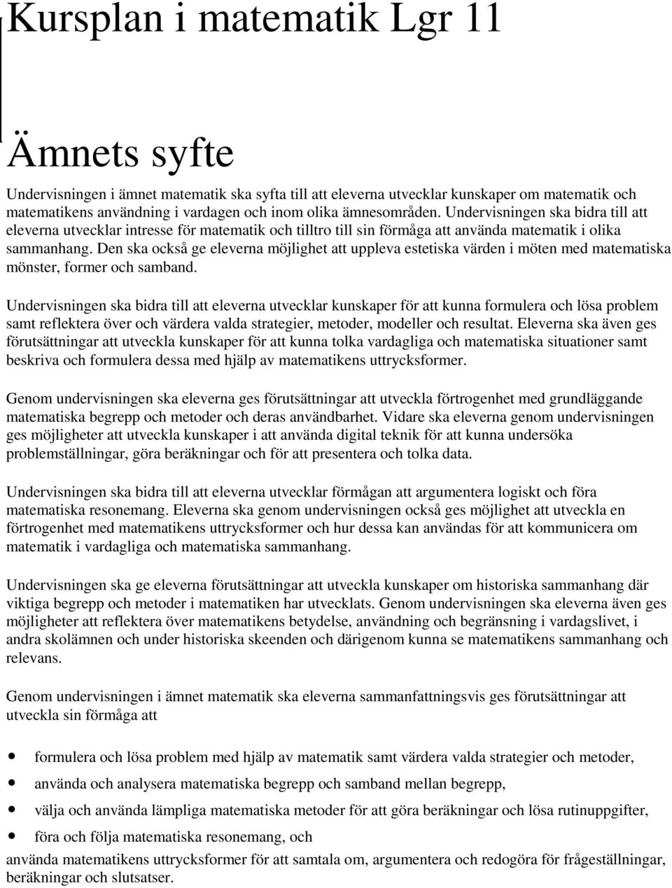 Den ska också ge eleverna möjlighet att uppleva estetiska värden i möten med matematiska mönster, former och samband.