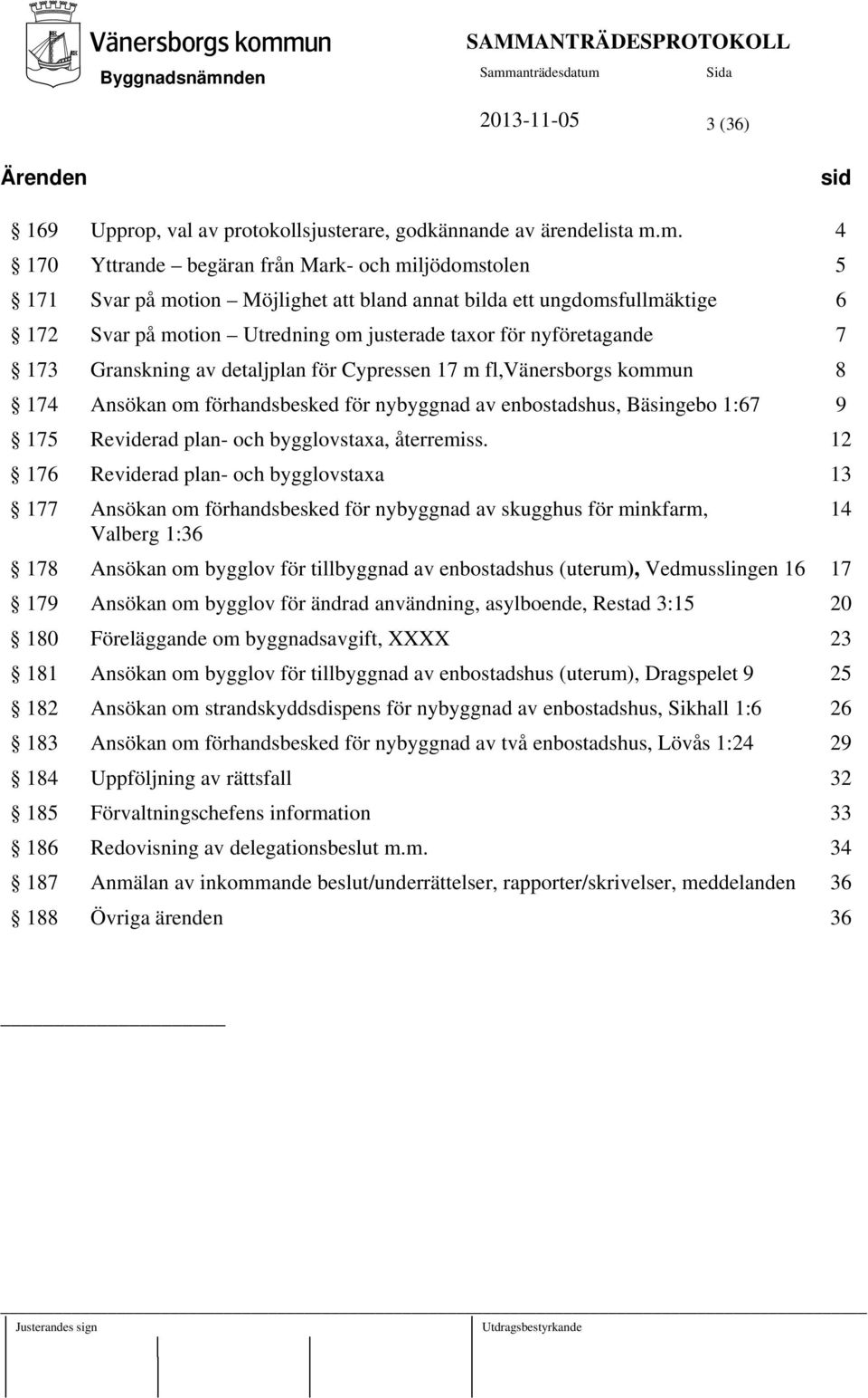 7 173 Granskning av detaljplan för Cypressen 17 m fl,vänersborgs kommun 8 174 Ansökan om förhandsbesked för nybyggnad av enbostadshus, Bäsingebo 1:67 9 175 Reviderad plan- och bygglovstaxa,