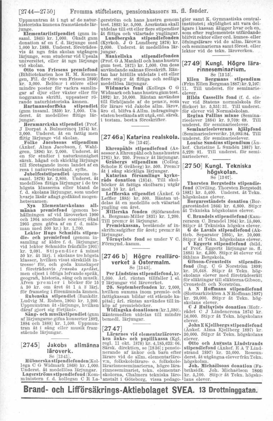 utdelas till ett eller flere stipendier ägare i kassan åligger hvar och en, Elementariistlpendie~ (gnm in- ät flitiga och välartade ynglingar. som efter reglementets utfärdande saml. 1865) kr. 1,000.