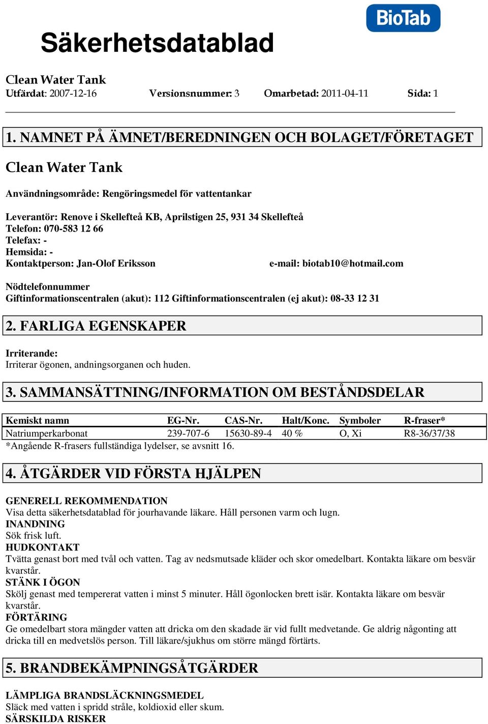 Telefax: - Hemsida: - Kontaktperson: Jan-Olof Eriksson e-mail: biotab10@hotmail.com Nödtelefonnummer Giftinformationscentralen (akut): 112 Giftinformationscentralen (ej akut): 08-33 12 31 2.