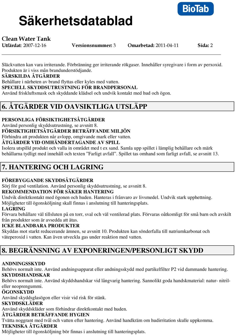 SPECIELL SKYDDSUTRUSTNING FÖR BRANDPERSONAL Använd friskluftsmask och skyddande klädsel och undvik kontakt med hud och ögon. 6.