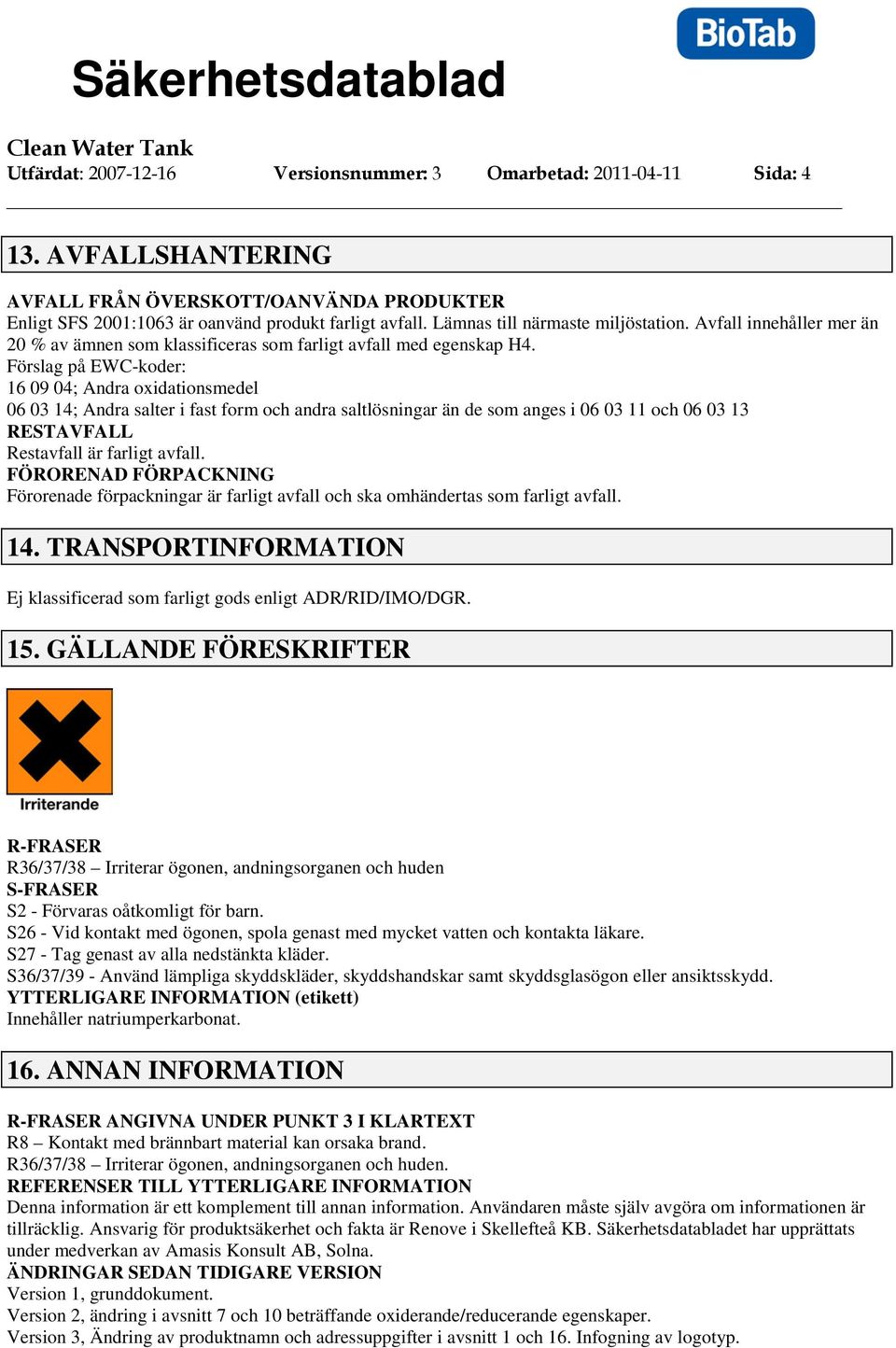 Förslag på EWC-koder: 16 09 04; Andra oxidationsmedel 06 03 14; Andra salter i fast form och andra saltlösningar än de som anges i 06 03 11 och 06 03 13 RESTAVFALL Restavfall är farligt avfall.