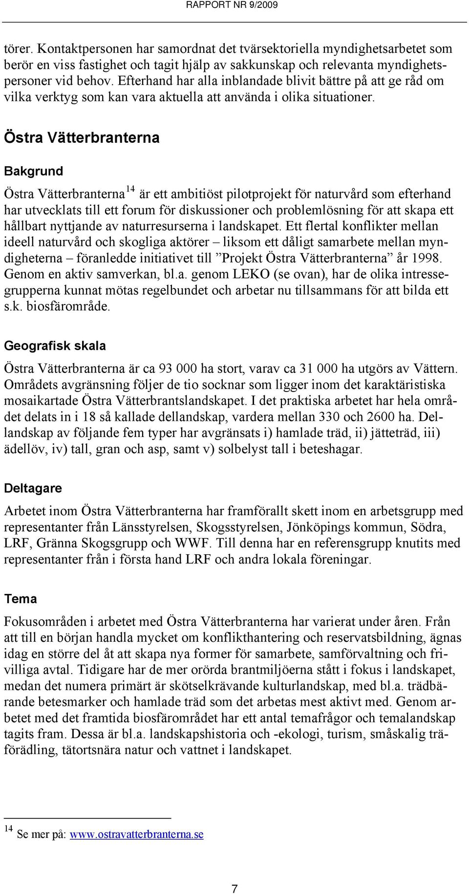 Östra Vätterbranterna Bakgrund Östra Vätterbranterna 14 är ett ambitiöst pilotprojekt för naturvård som efterhand har utvecklats till ett forum för diskussioner och problemlösning för att skapa ett