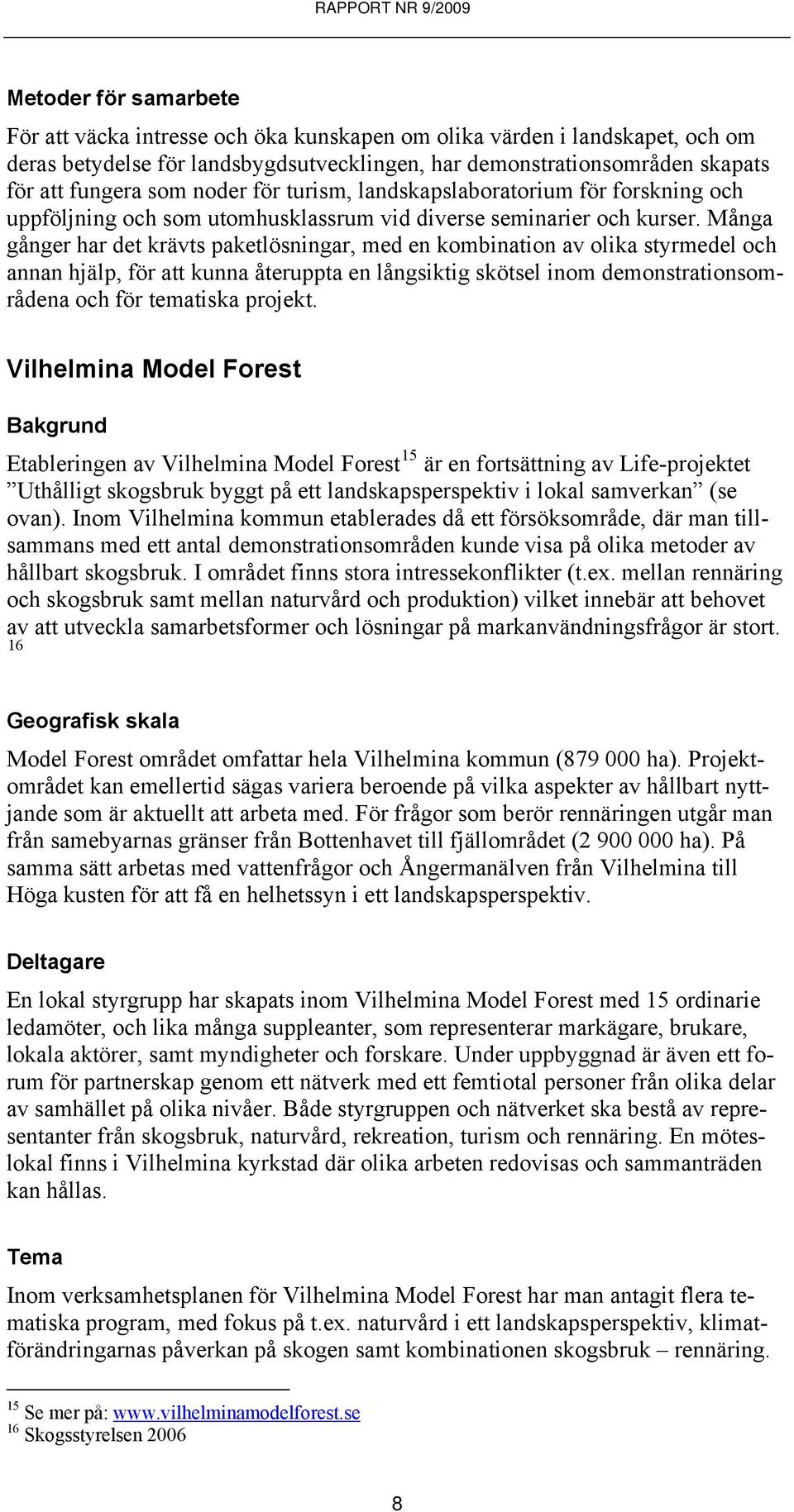 Många gånger har det krävts paketlösningar, med en kombination av olika styrmedel och annan hjälp, för att kunna återuppta en långsiktig skötsel inom demonstrationsområdena och för tematiska projekt.