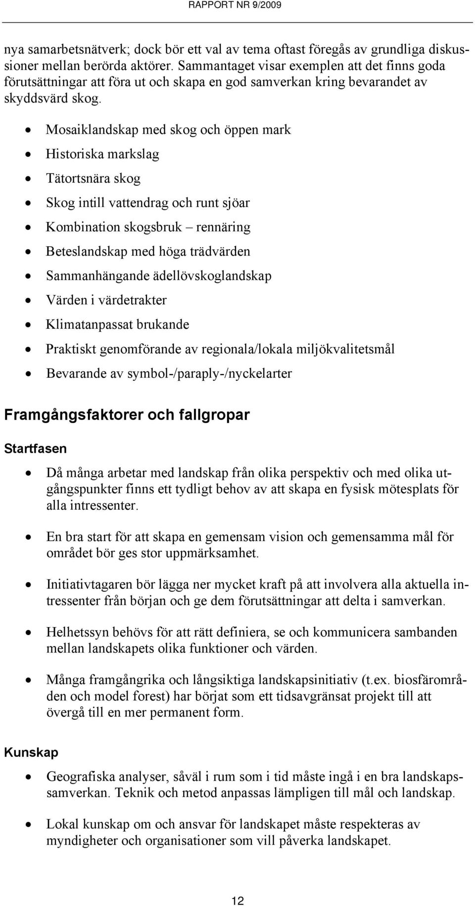 Mosaiklandskap med skog och öppen mark Historiska markslag Tätortsnära skog Skog intill vattendrag och runt sjöar Kombination skogsbruk rennäring Beteslandskap med höga trädvärden Sammanhängande