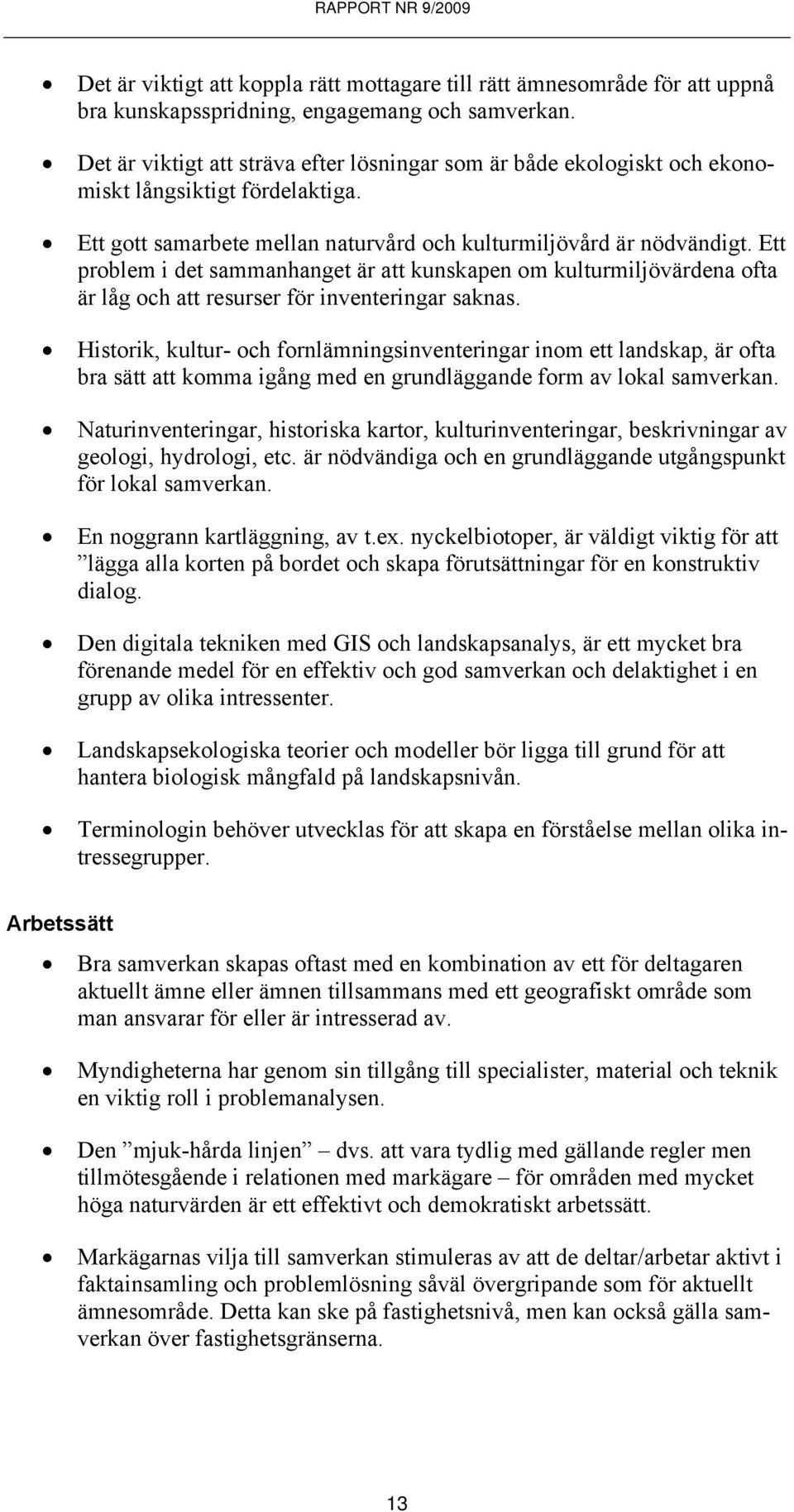 Ett problem i det sammanhanget är att kunskapen om kulturmiljövärdena ofta är låg och att resurser för inventeringar saknas.