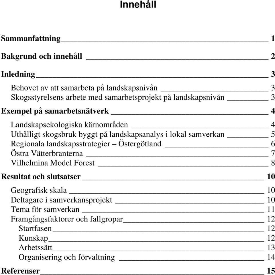 Regionala landskapsstrategier Östergötland 6 Östra Vätterbranterna 7 Vilhelmina Model Forest 8 Resultat och slutsatser 10 Geografisk skala 10 Deltagare i