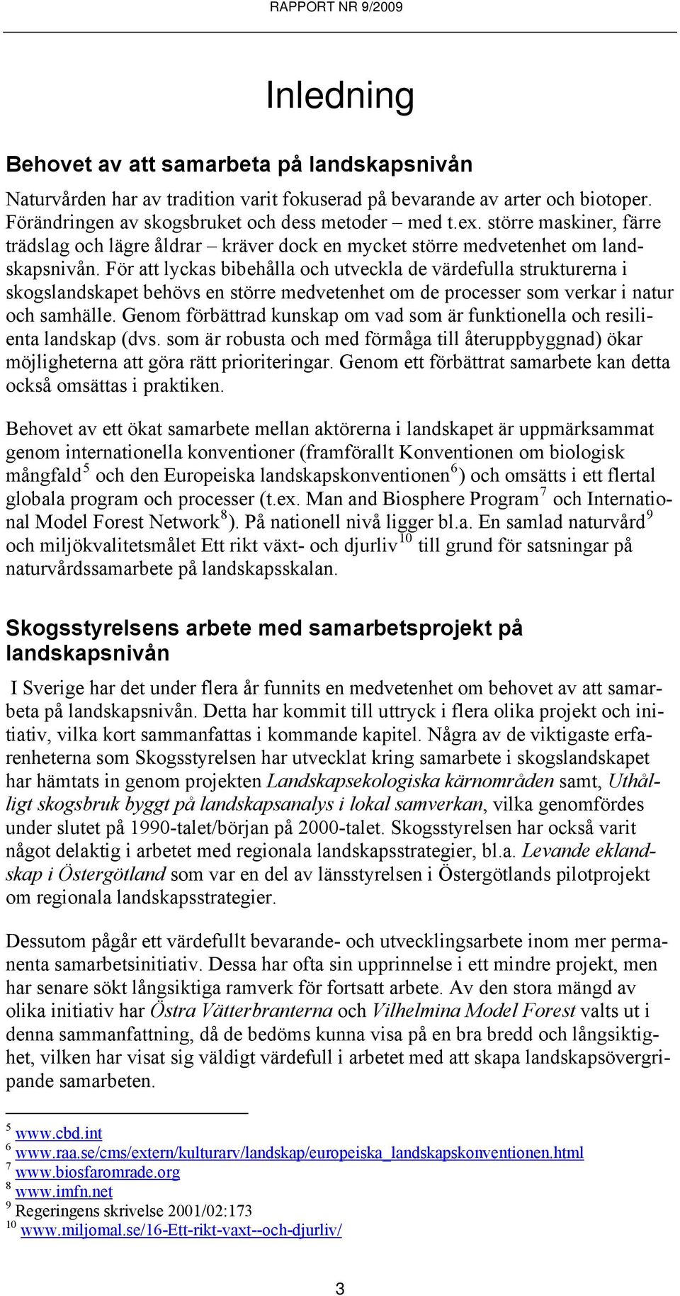 För att lyckas bibehålla och utveckla de värdefulla strukturerna i skogslandskapet behövs en större medvetenhet om de processer som verkar i natur och samhälle.