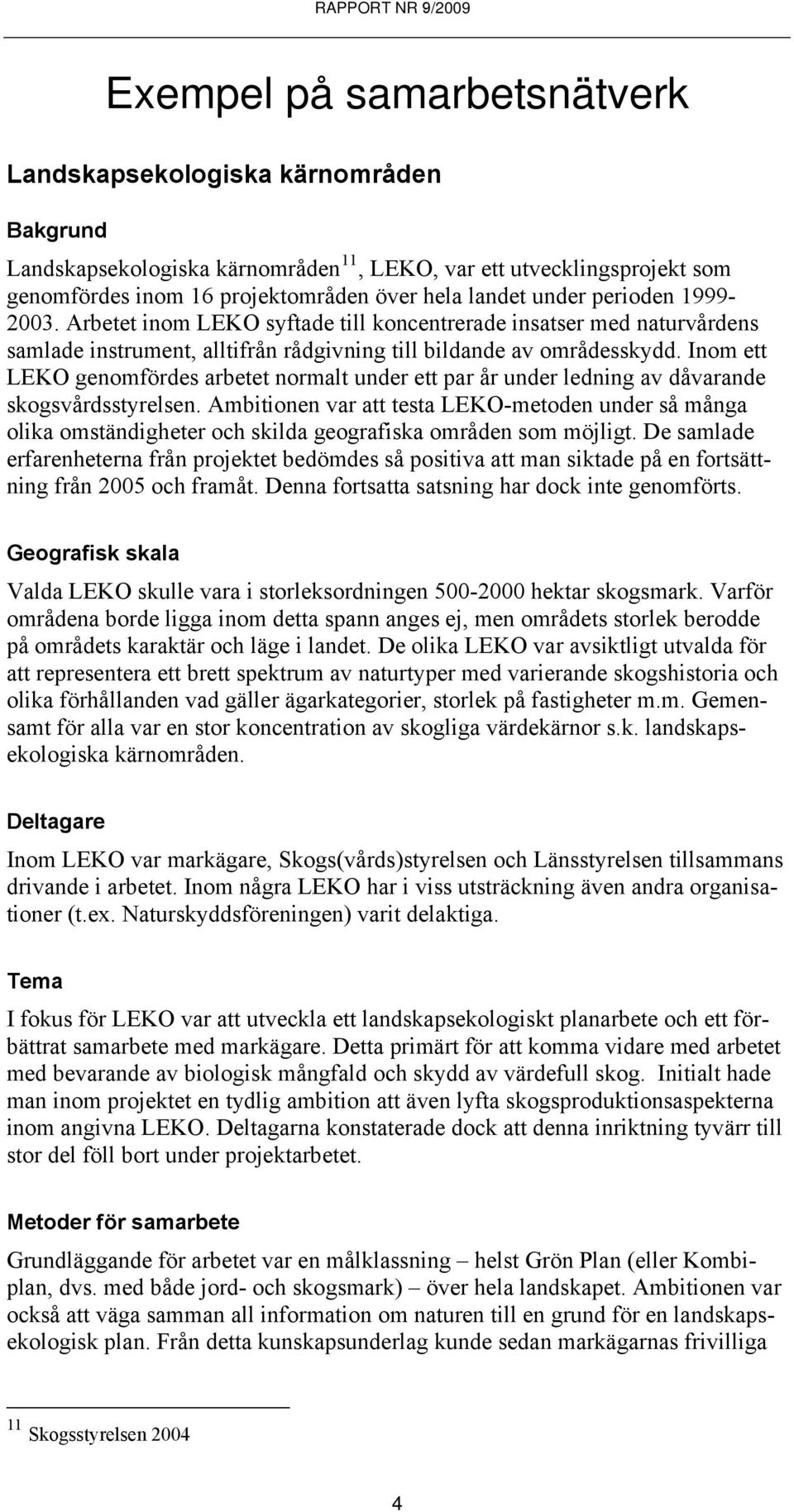 Inom ett LEKO genomfördes arbetet normalt under ett par år under ledning av dåvarande skogsvårdsstyrelsen.