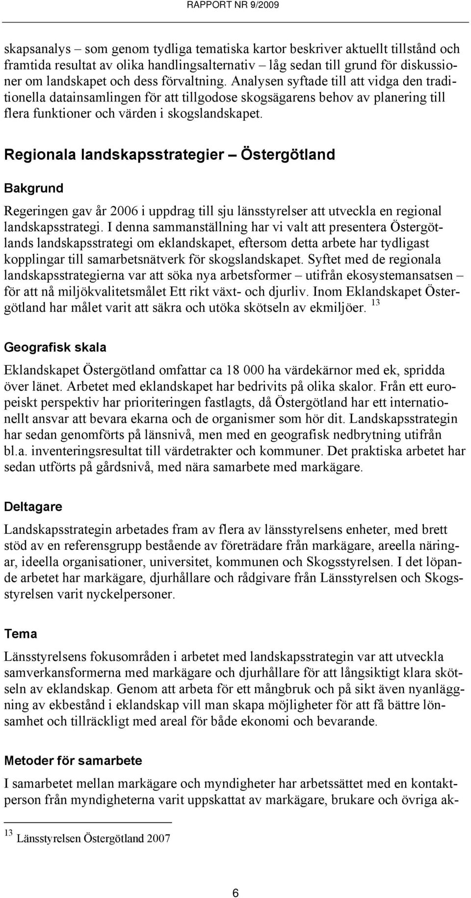 Regionala landskapsstrategier Östergötland Bakgrund Regeringen gav år 2006 i uppdrag till sju länsstyrelser att utveckla en regional landskapsstrategi.