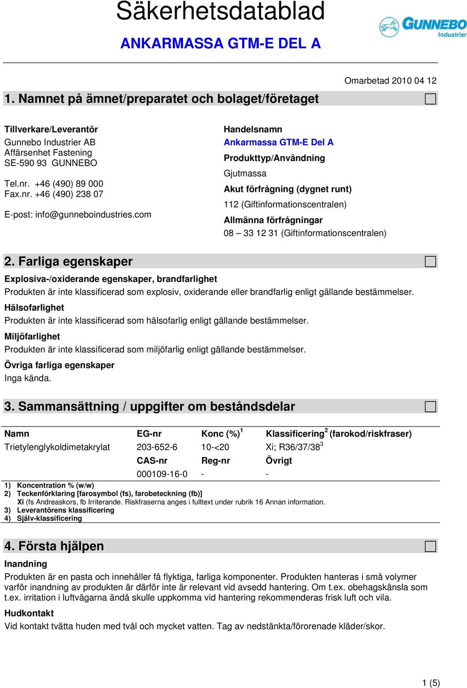 com Handelsnamn Ankarmassa GTM-E Del A Produkttyp/Användning Gjutmassa Akut förfrågning (dygnet runt) 112 (Giftinformationscentralen) Allmänna förfrågningar 08 33 12 31 (Giftinformationscentralen) 2.