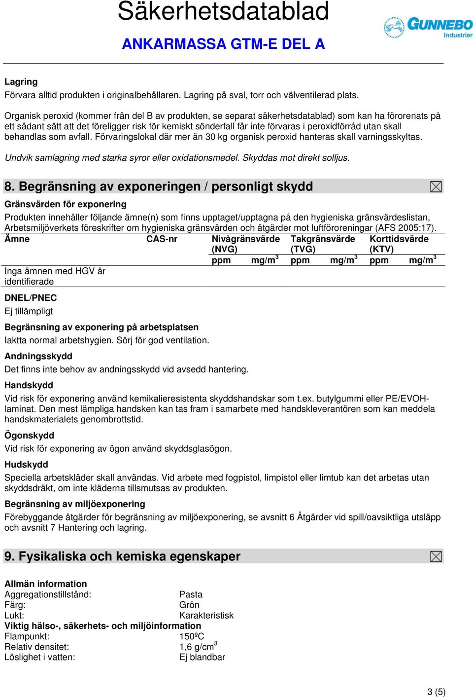 peroxidförråd utan skall behandlas som avfall. Förvaringslokal där mer än 30 kg organisk peroxid hanteras skall varningsskyltas. Undvik samlagring med starka syror eller oxidationsmedel.