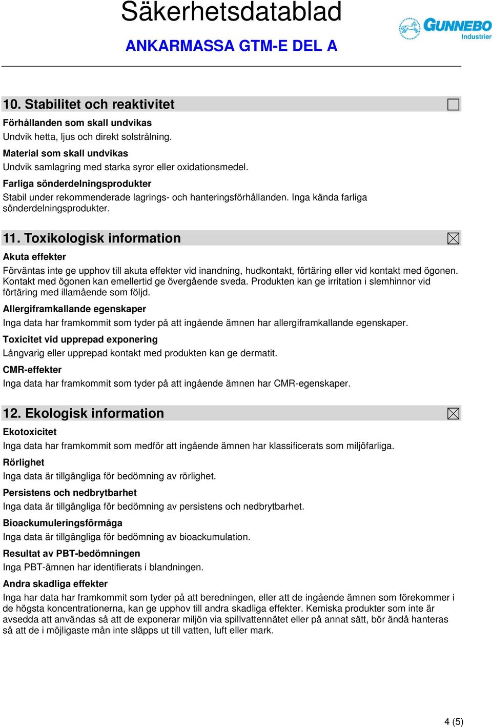 Toxikologisk information Akuta effekter Förväntas inte ge upphov till akuta effekter vid inandning, hudkontakt, förtäring eller vid kontakt med ögonen.