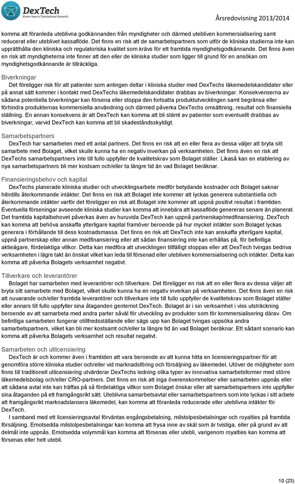 Det finns även en risk att myndigheterna inte finner att den eller de kliniska studier som ligger till grund för en ansökan om myndighetsgodkännande är tillräckliga.