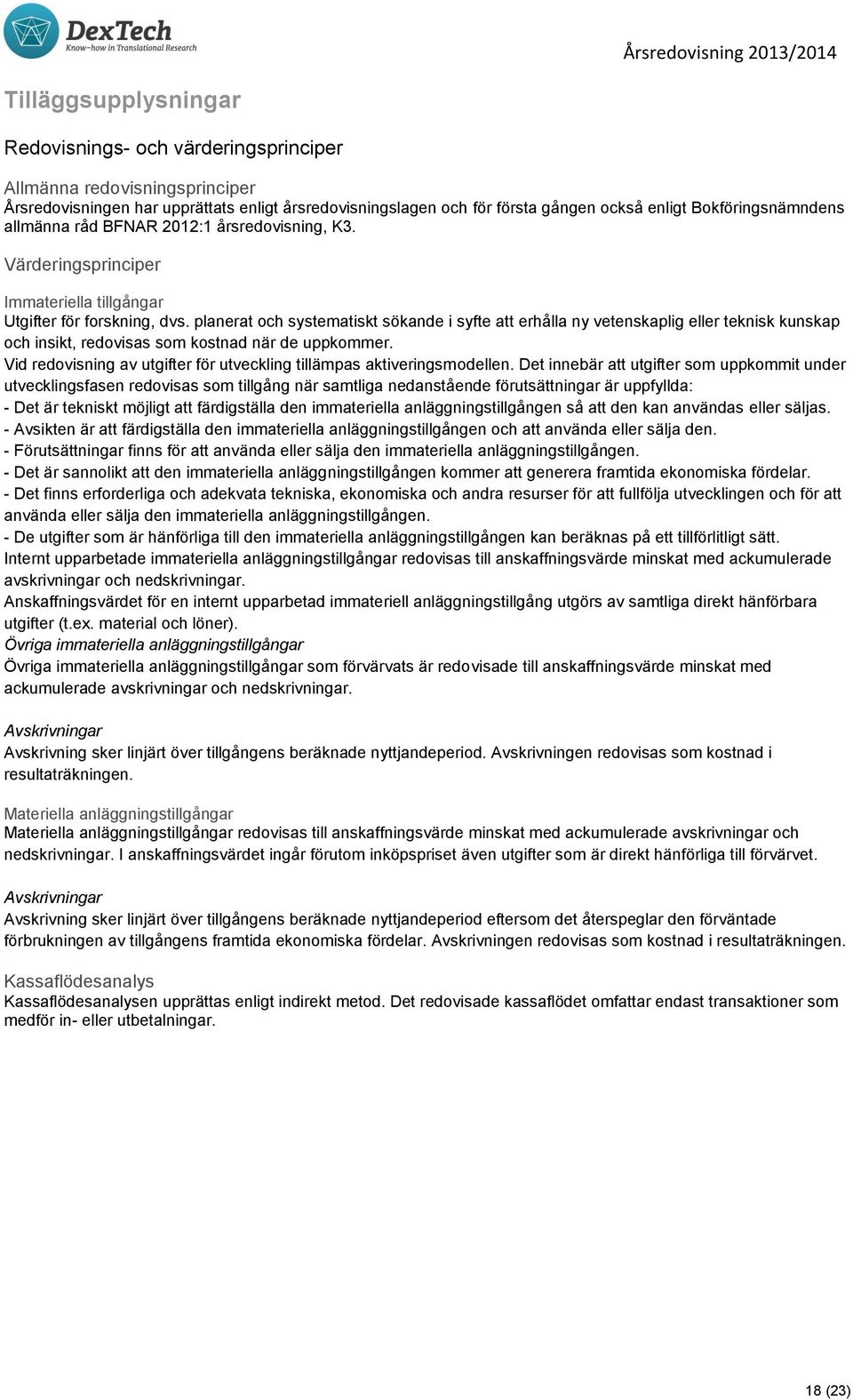 planerat och systematiskt sökande i syfte att erhålla ny vetenskaplig eller teknisk kunskap och insikt, redovisas som kostnad när de uppkommer.