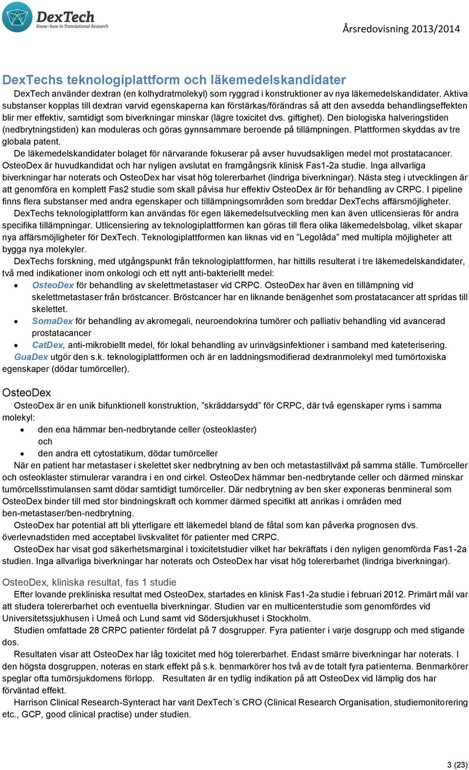 giftighet). Den biologiska halveringstiden (nedbrytningstiden) kan moduleras och göras gynnsammare beroende på tillämpningen. Plattformen skyddas av tre globala patent.