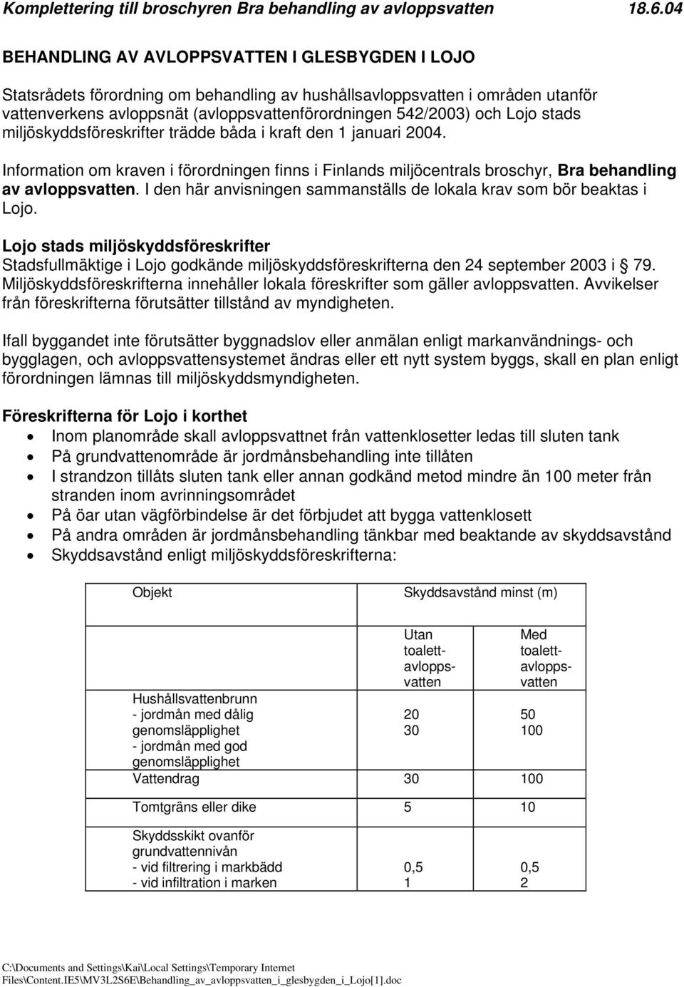 I den här anvisningen sammanställs de lokala krav som bör beaktas i Lojo. Lojo stads miljöskyddsföreskrifter Stadsfullmäktige i Lojo godkände miljöskyddsföreskrifterna den 24 september 2003 i 79.