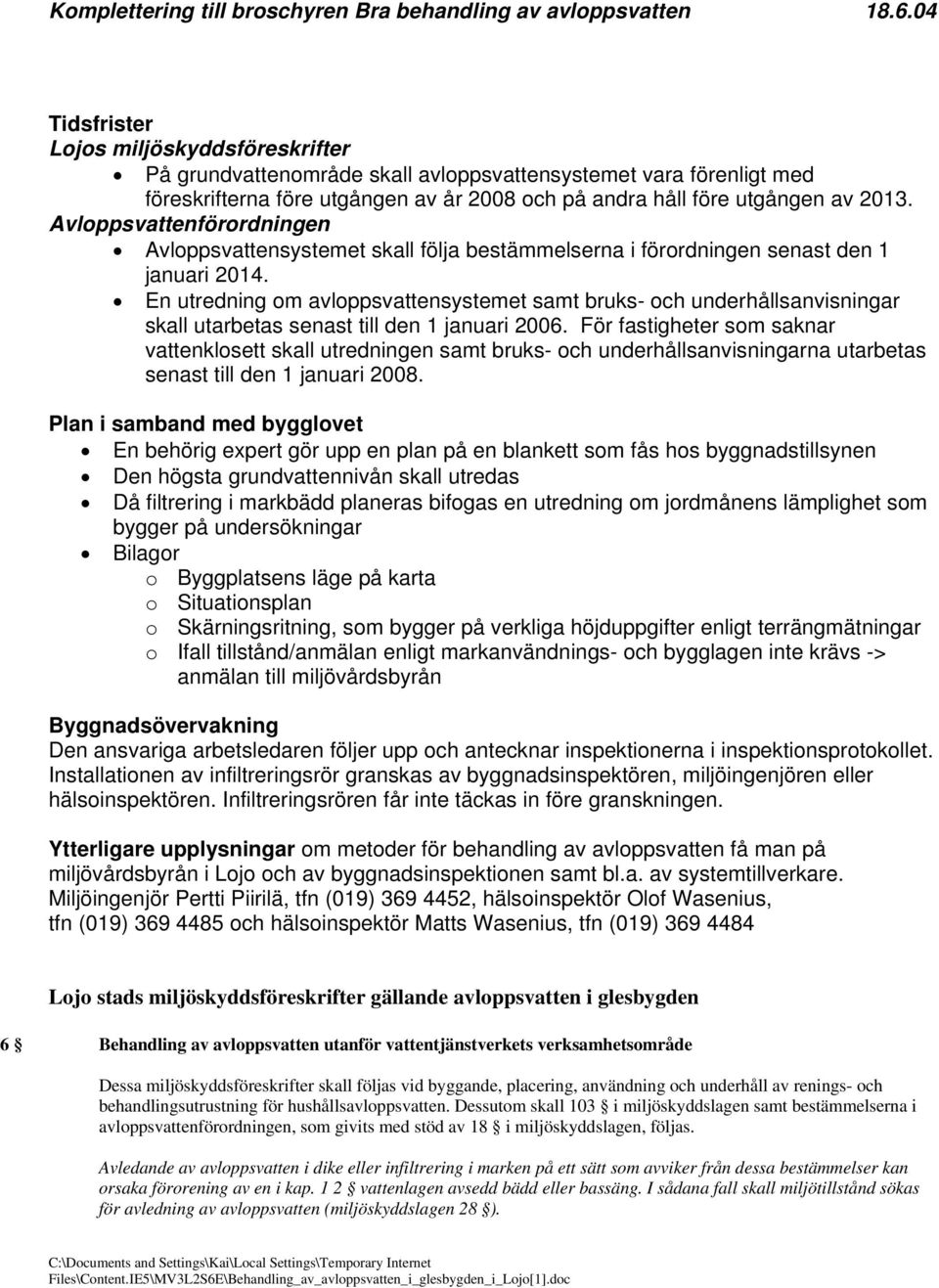 En utredning om avloppsvattensystemet samt bruks- och underhållsanvisningar skall utarbetas senast till den 1 januari 2006.