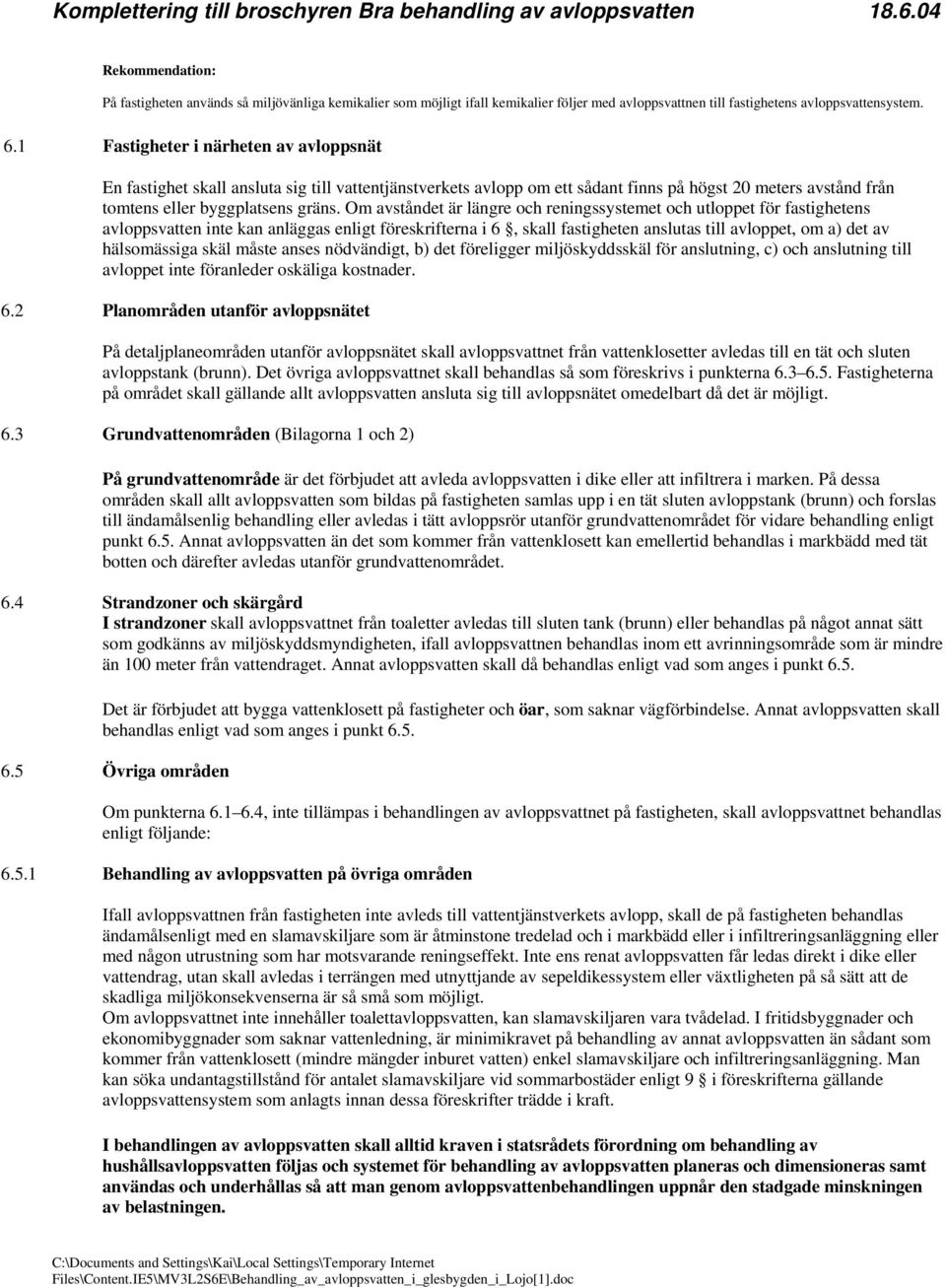 Om avståndet är längre och reningssystemet och utloppet för fastighetens avloppsvatten inte kan anläggas enligt föreskrifterna i 6, skall fastigheten anslutas till avloppet, om a) det av hälsomässiga