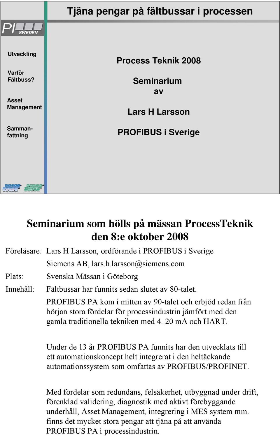 PROFIBUS PA kom i mitten av 90-talet och erbjöd redan från början stora fördelar för processindustrin jämfört med den gamla traditionella tekniken med 4..20 ma och HART.