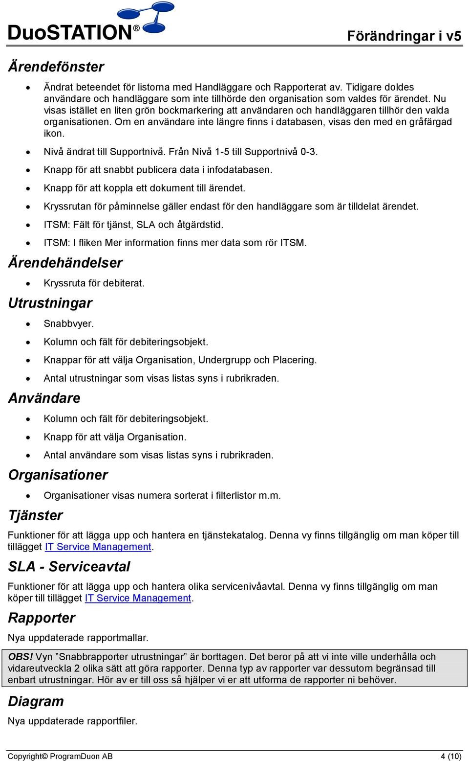 Nivå ändrat till Supportnivå. Från Nivå 1-5 till Supportnivå 0-3. Knapp för att snabbt publicera data i infodatabasen. Knapp för att koppla ett dokument till ärendet.