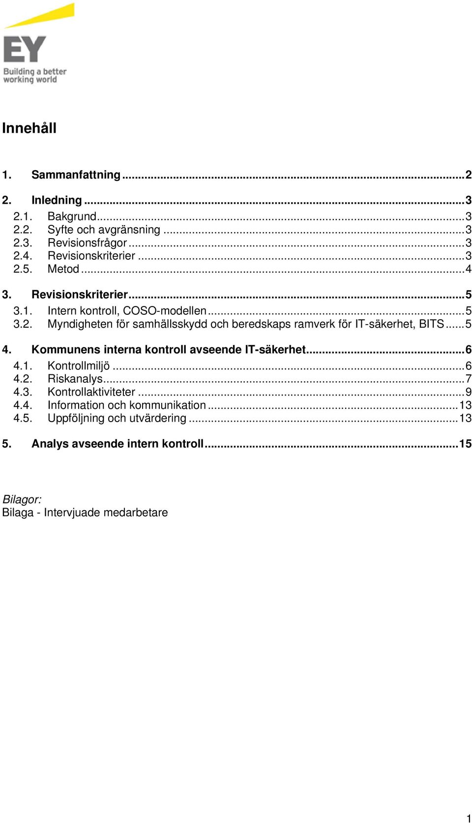 .. 5 4. Kommunens interna kontroll avseende IT-säkerhet... 6 4.1. Kontrollmiljö... 6 4.2. Riskanalys... 7 4.3. Kontrollaktiviteter... 9 4.4. Information och kommunikation.