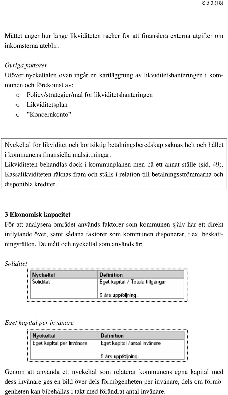 Koncernkonto Nyckeltal för likviditet och kortsiktig betalningsberedskap saknas helt och hållet i kommunens finansiella målsättningar.