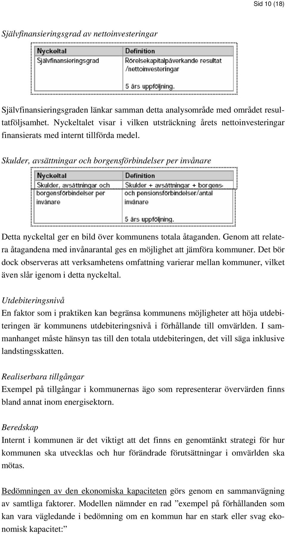 Skulder, avsättningar och borgensförbindelser per invånare Detta nyckeltal ger en bild över kommunens totala åtaganden.