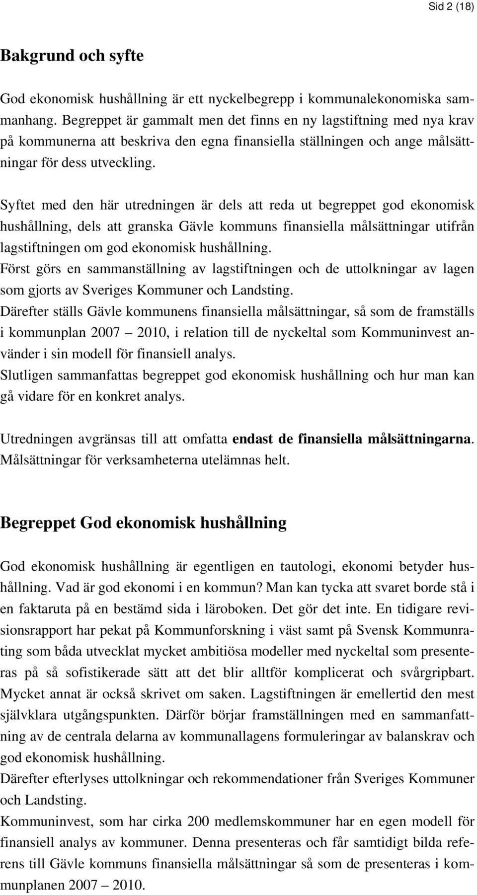Syftet med den här utredningen är dels att reda ut begreppet god ekonomisk hushållning, dels att granska Gävle kommuns finansiella målsättningar utifrån lagstiftningen om god ekonomisk hushållning.
