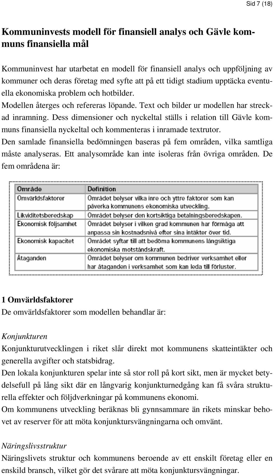 Dess dimensioner och nyckeltal ställs i relation till Gävle kommuns finansiella nyckeltal och kommenteras i inramade textrutor.