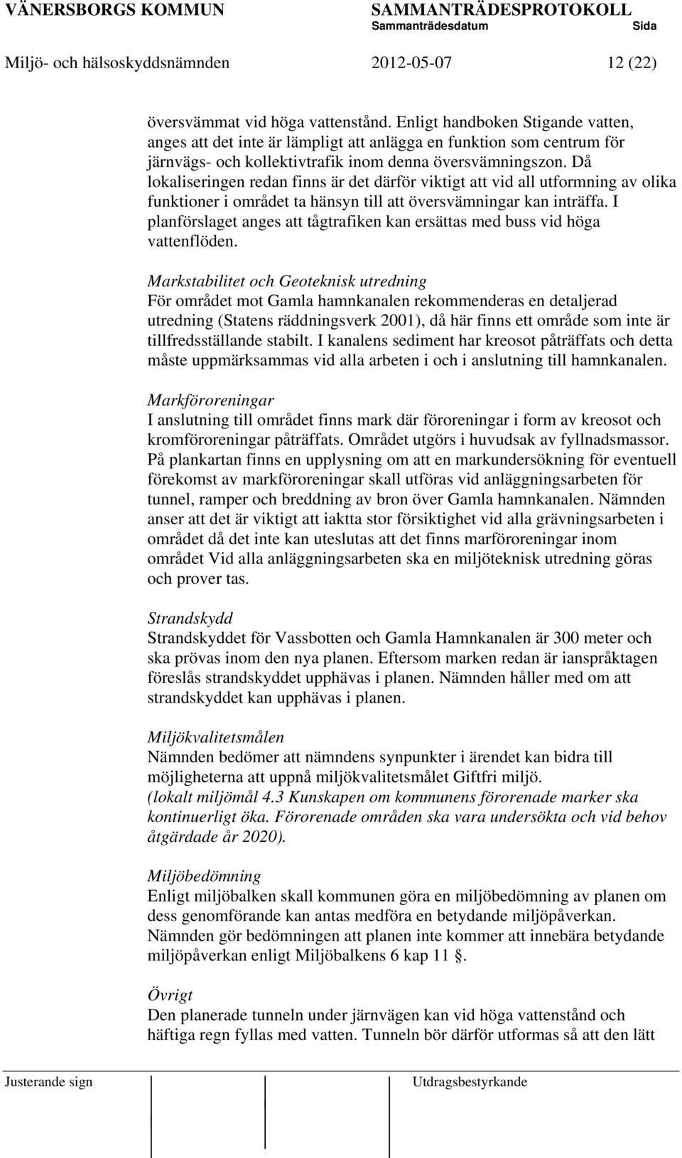 Då lokaliseringen redan finns är det därför viktigt att vid all utformning av olika funktioner i området ta hänsyn till att översvämningar kan inträffa.