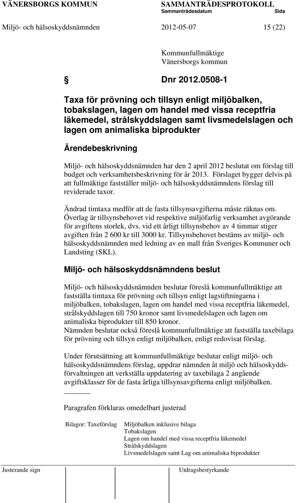 Ärendebeskrivning Miljö- och hälsoskyddsnämnden har den 2 april 2012 beslutat om förslag till budget och verksamhetsbeskrivning för år 2013.