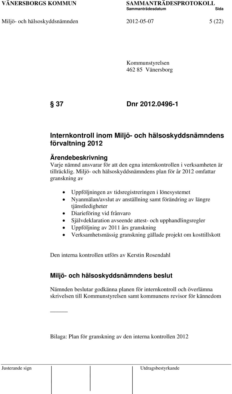 Miljö- och hälsoskyddsnämndens plan för år 2012 omfattar granskning av Uppföljningen av tidsregistreringen i lönesystemet Nyanmälan/avslut av anställning samt förändring av längre tjänstledigheter