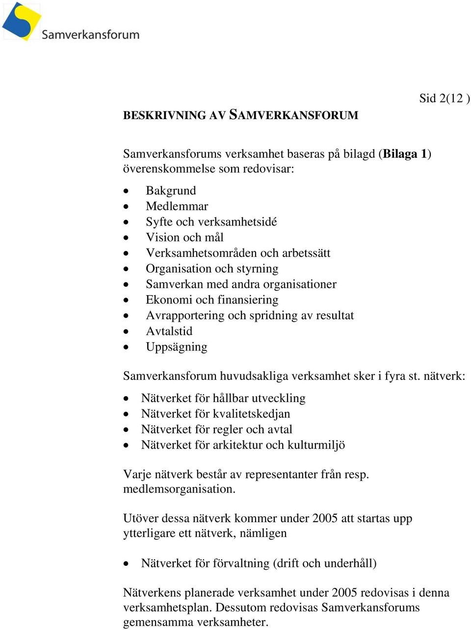 huvudsakliga verksamhet sker i fyra st.