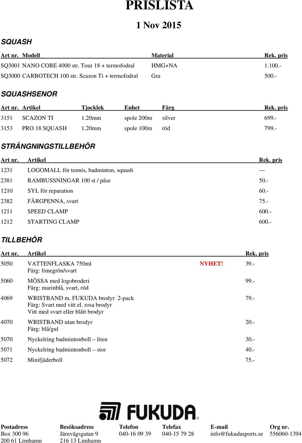 - STRÄNGNINGSTILLBEHÖR 1231 LOGOMALL för tennis, badminton, squash --- 2381 RAMBUSSNINGAR 100 st / påse 50.- 1210 SYL för reparation 60.- 2382 FÄRGPENNA, svart 75.- 1211 SPEED CLAMP 600.