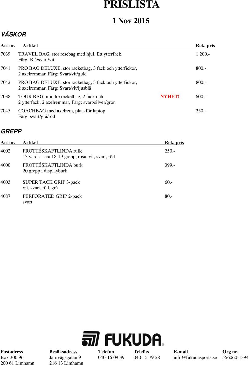 600.- 2 ytterfack, 2 axelremmar, Färg: svart/silver/grön 7045 COACHBAG med axelrem, plats för laptop 250.- Färg: svart/grå/röd GREPP 4002 FROTTÉSKAFTLINDA rulle 250.