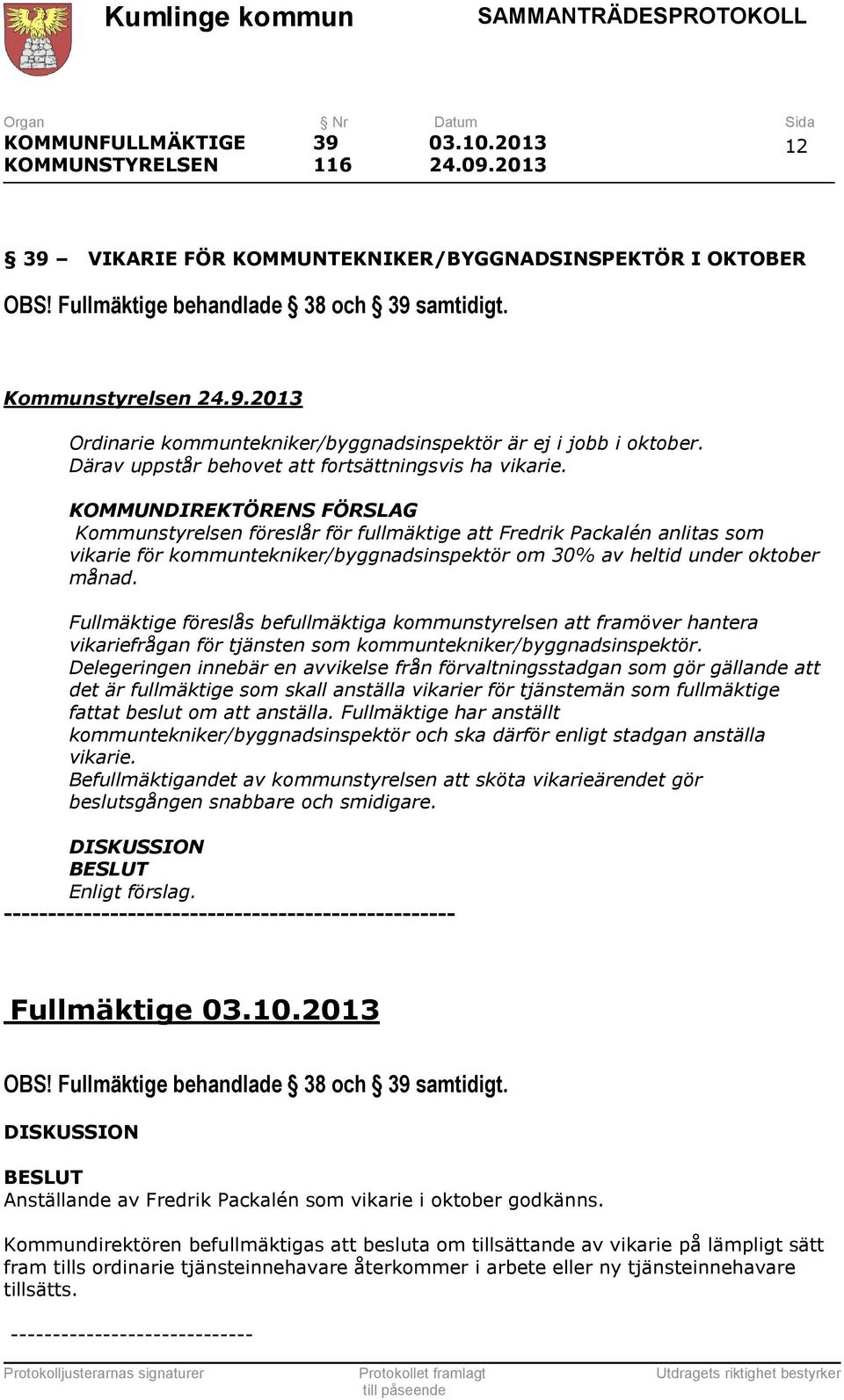 KOMMUNDIREKTÖRENS FÖRSLAG Kommunstyrelsen föreslår för fullmäktige att Fredrik Packalén anlitas som vikarie för kommuntekniker/byggnadsinspektör om 30% av heltid under oktober månad.