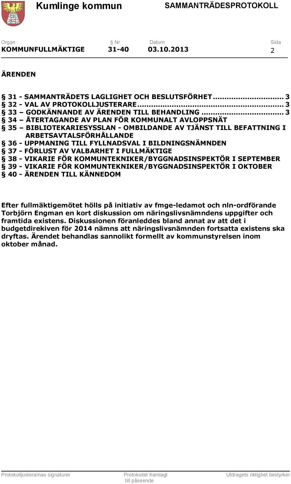 FÖRLUST AV VALBARHET I FULLMÄKTIGE 38 - VIKARIE FÖR KOMMUNTEKNIKER/BYGGNADSINSPEKTÖR I SEPTEMBER 39 - VIKARIE FÖR KOMMUNTEKNIKER/BYGGNADSINSPEKTÖR I OKTOBER 40 - ÄRENDEN TILL KÄNNEDOM Efter