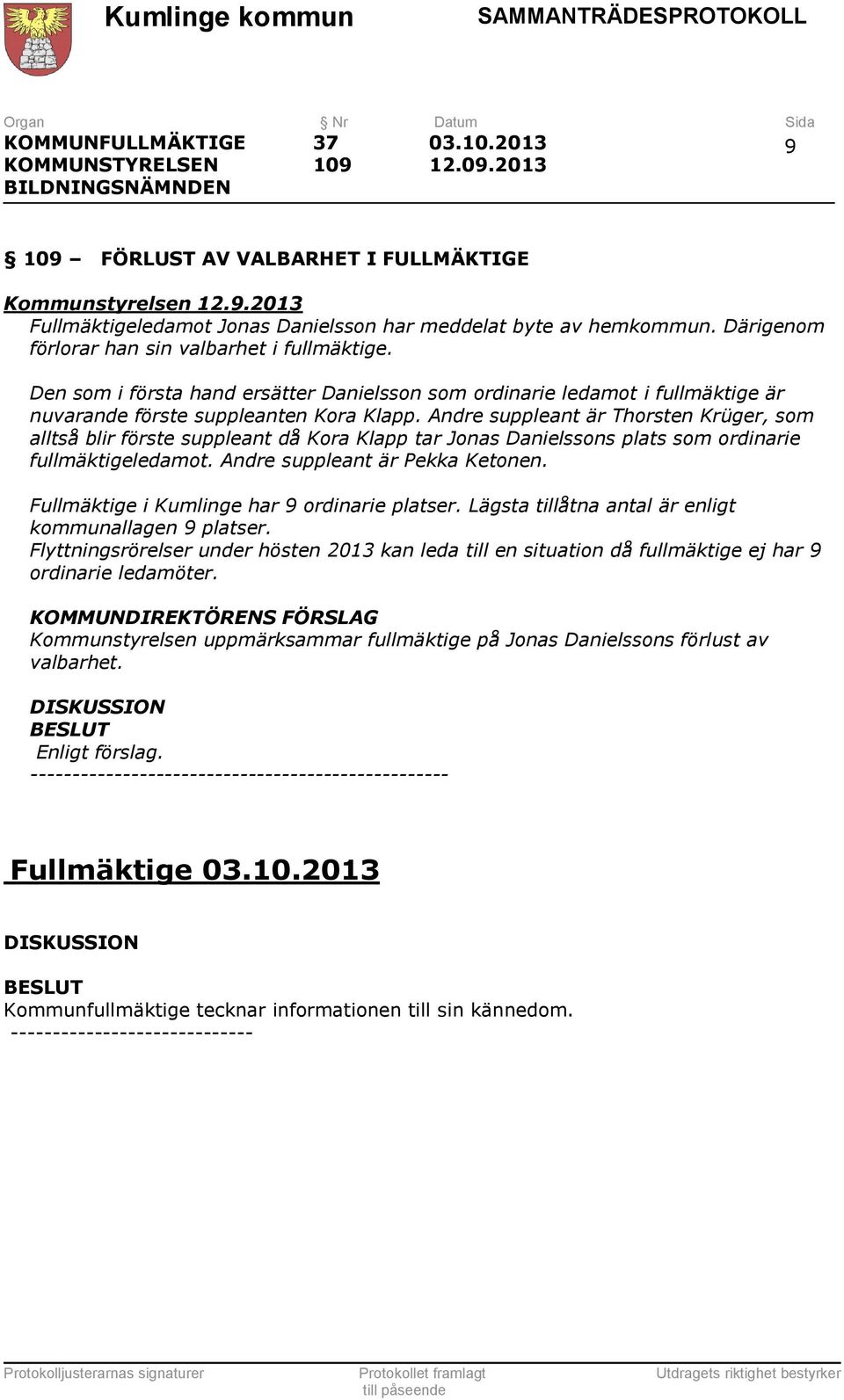 Andre suppleant är Thorsten Krüger, som alltså blir förste suppleant då Kora Klapp tar Jonas Danielssons plats som ordinarie fullmäktigeledamot. Andre suppleant är Pekka Ketonen.