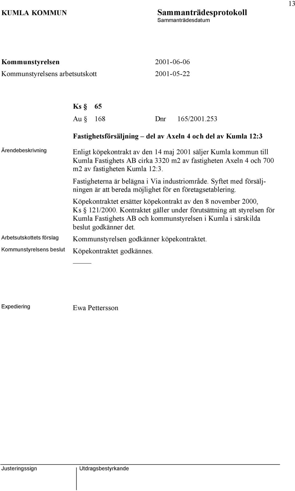 av fastigheten Axeln 4 och 700 m2 av fastigheten Kumla 12:3. Fastigheterna är belägna i Via industriområde. Syftet med försäljningen är att bereda möjlighet för en företagsetablering.