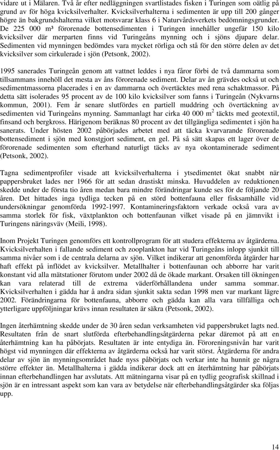 De 225 000 m³ förorenade bottensedimenten i Turingen innehåller ungefär 150 kilo kvicksilver där merparten finns vid Turingeåns mynning och i sjöns djupare delar.