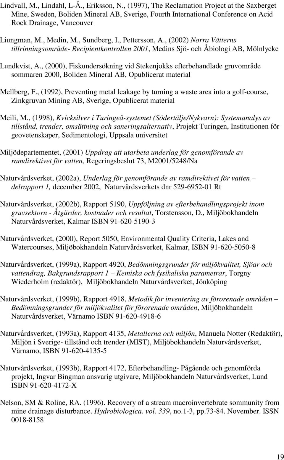 , Pettersson, A., (2002) Norra Vätterns tillrinningsområde- Recipientkontrollen 2001, Medins Sjö- och Åbiologi AB, Mölnlycke Lundkvist, A.