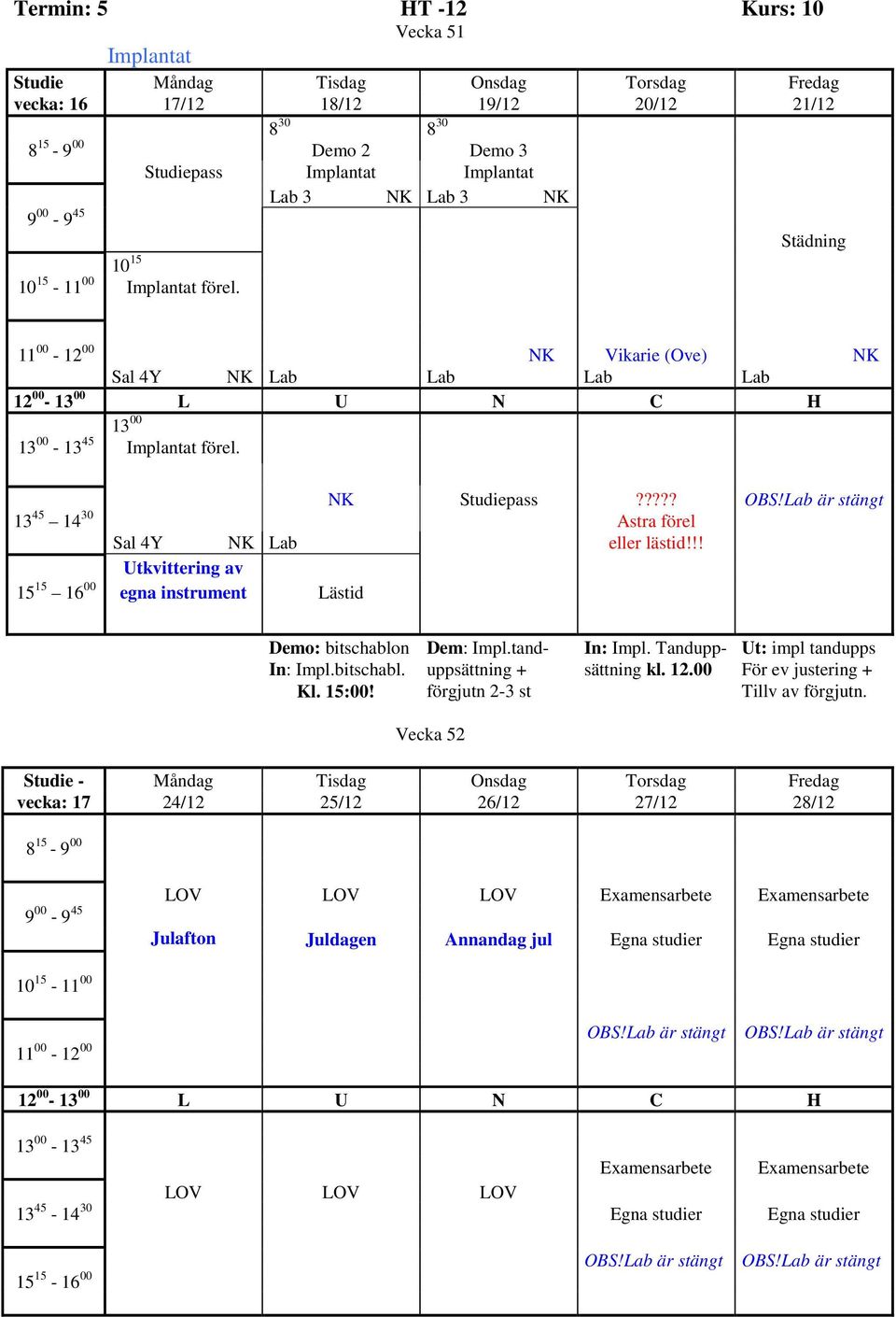 !! Utkvittering av 15 15 16 00 egna instrument Lästid Demo: bitschablon Dem: Impl.tand- In: Impl. Tandupp- Ut: impl tandupps In: Impl.bitschabl. uppsättning + sättning kl. 12.00 För ev justering + Kl.