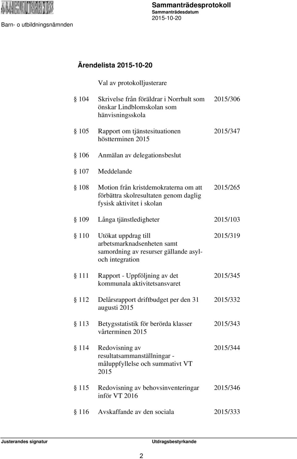 Utökat uppdrag till arbetsmarknadsenheten samt samordning av resurser gällande asyloch integration 111 Rapport - Uppföljning av det kommunala aktivitetsansvaret 112 Delårsrapport driftbudget per den