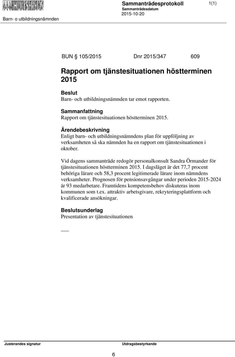 Ärendebeskrivning Enligt barn- och utbildningsnämndens plan för uppföljning av verksamheten så ska nämnden ha en rapport om tjänstesituationen i oktober.