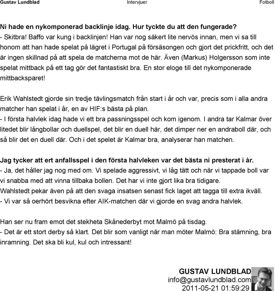 här. Även (Markus) Holgersson som inte spelat mittback på ett tag gör det fantastiskt bra. En stor eloge till det nykomponerade mittbacksparet!