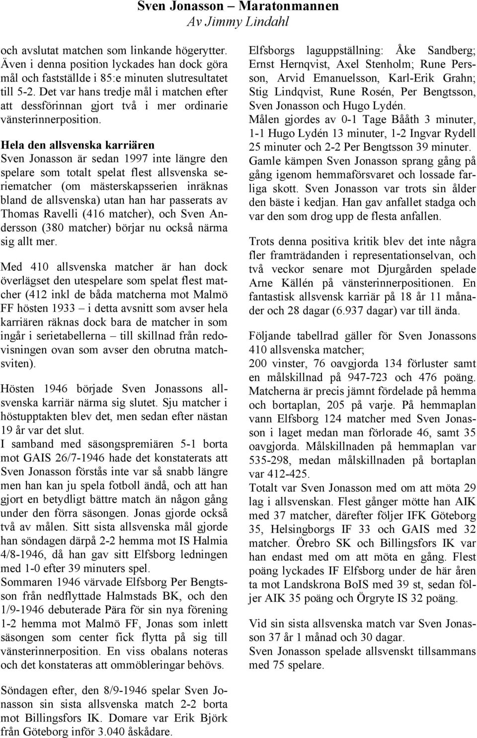 Hela den allsvenska karriären Sven Jonasson är sedan 1997 inte längre den spelare som totalt spelat flest allsvenska seriematcher (om mästerskapsserien inräknas bland de allsvenska) utan han har