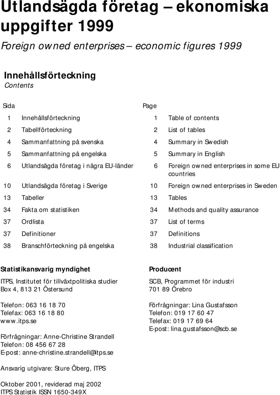 countries 10 Utlandsägda företag i Sverige 10 Foreign owned enterprises in Sweden 13 Tabeller 13 Tables 34 Fakta om statistiken 34 Methods and quality assurance 37 Ordlista 37 List of terms 37