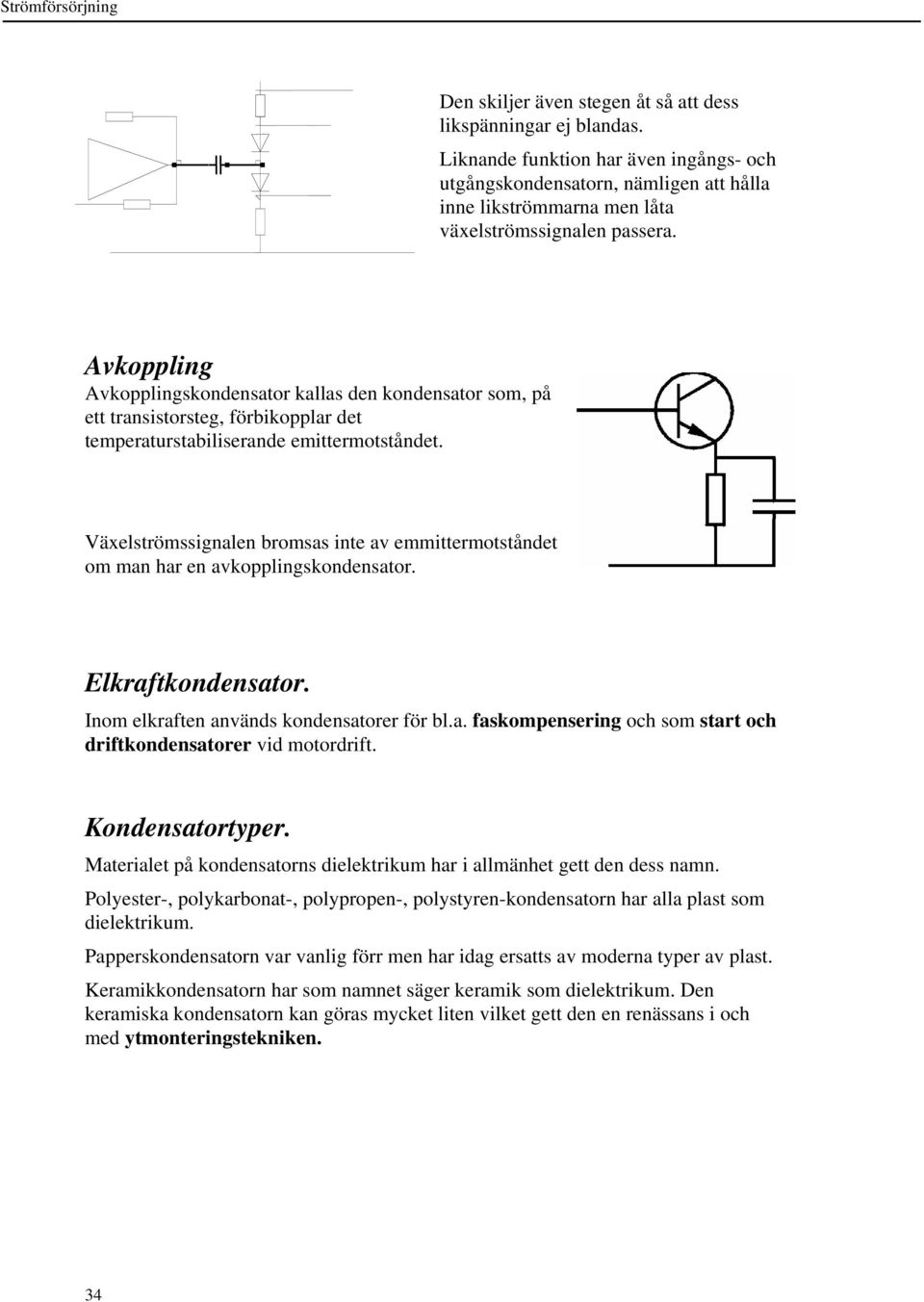 Avkoppling Avkopplingskondensator kallas den kondensator som, på ett transistorsteg, förbikopplar det temperaturstabiliserande emittermotståndet.