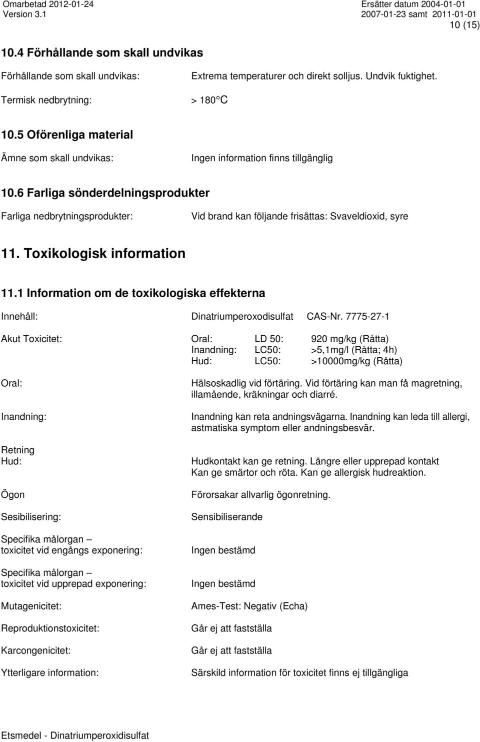 6 Farliga sönderdelningsprodukter Farliga nedbrytningsprodukter: Vid brand kan följande frisättas: Svaveldioxid, syre 11. Toxikologisk information 11.